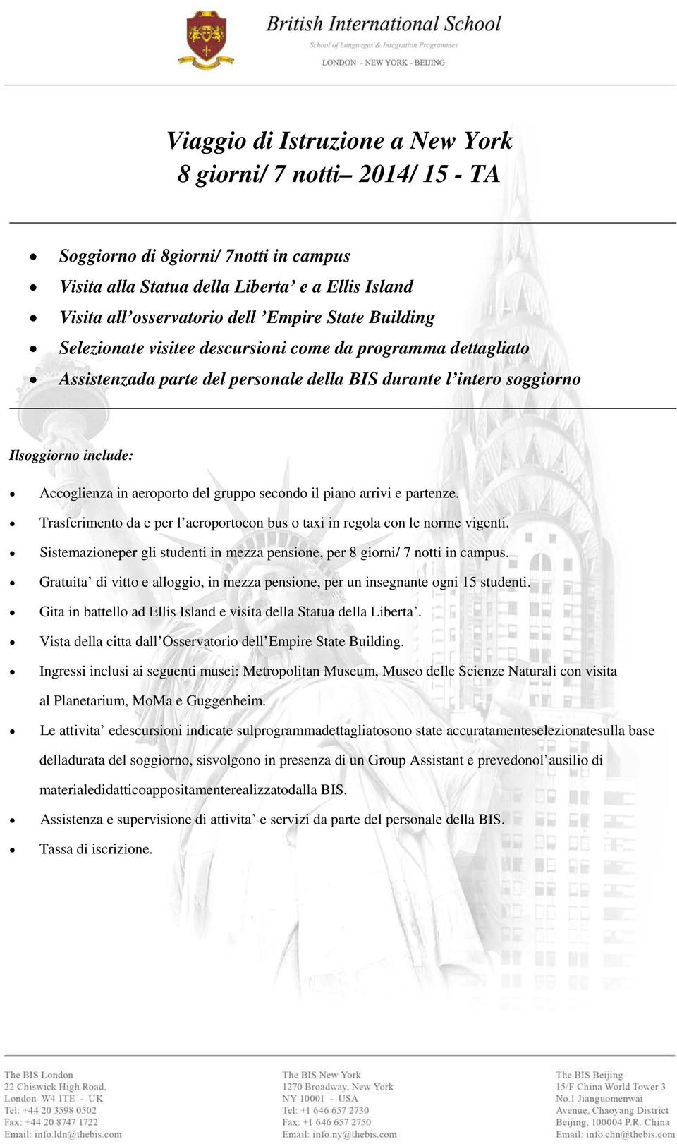 partenze. Trasferiment da e per l aerprtcn bus taxi in regla cn le nrme vigenti. Sistemazineper gli studenti in mezza pensine, per 8 girni/ 7 ntti in campus.