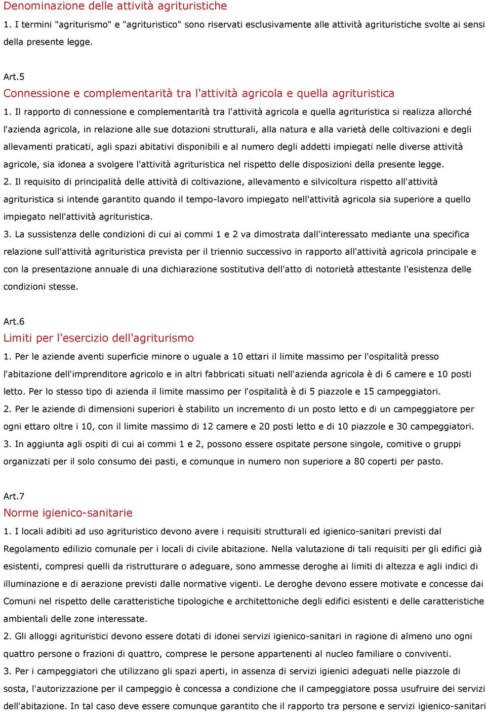 Il rapporto di connessione e complementarità tra l'attività agricola e quella agrituristica si realizza allorché l'azienda agricola, in relazione alle sue dotazioni strutturali, alla natura e alla