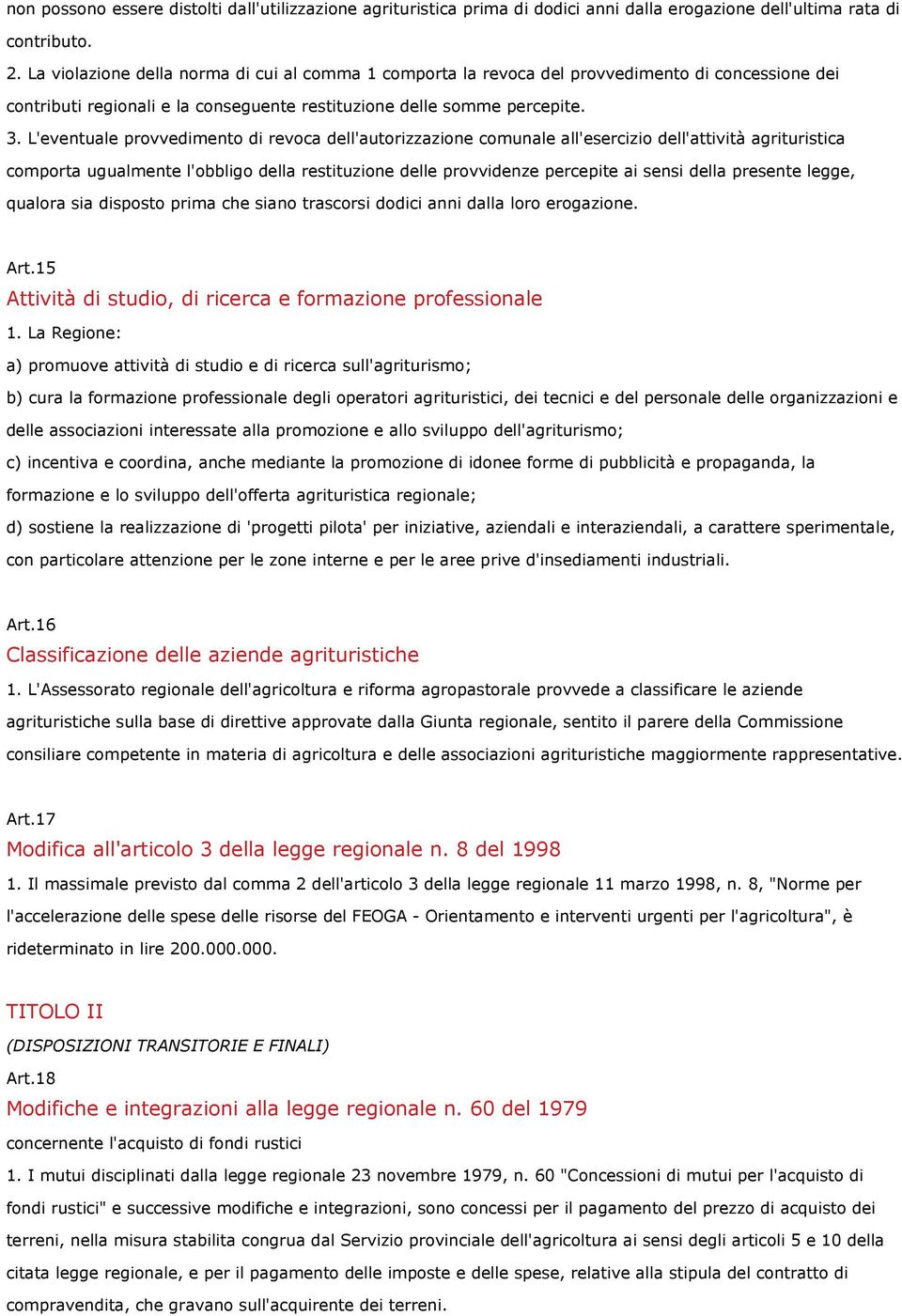 L'eventuale provvedimento di revoca dell'autorizzazione comunale all'esercizio dell'attività agrituristica comporta ugualmente l'obbligo della restituzione delle provvidenze percepite ai sensi della