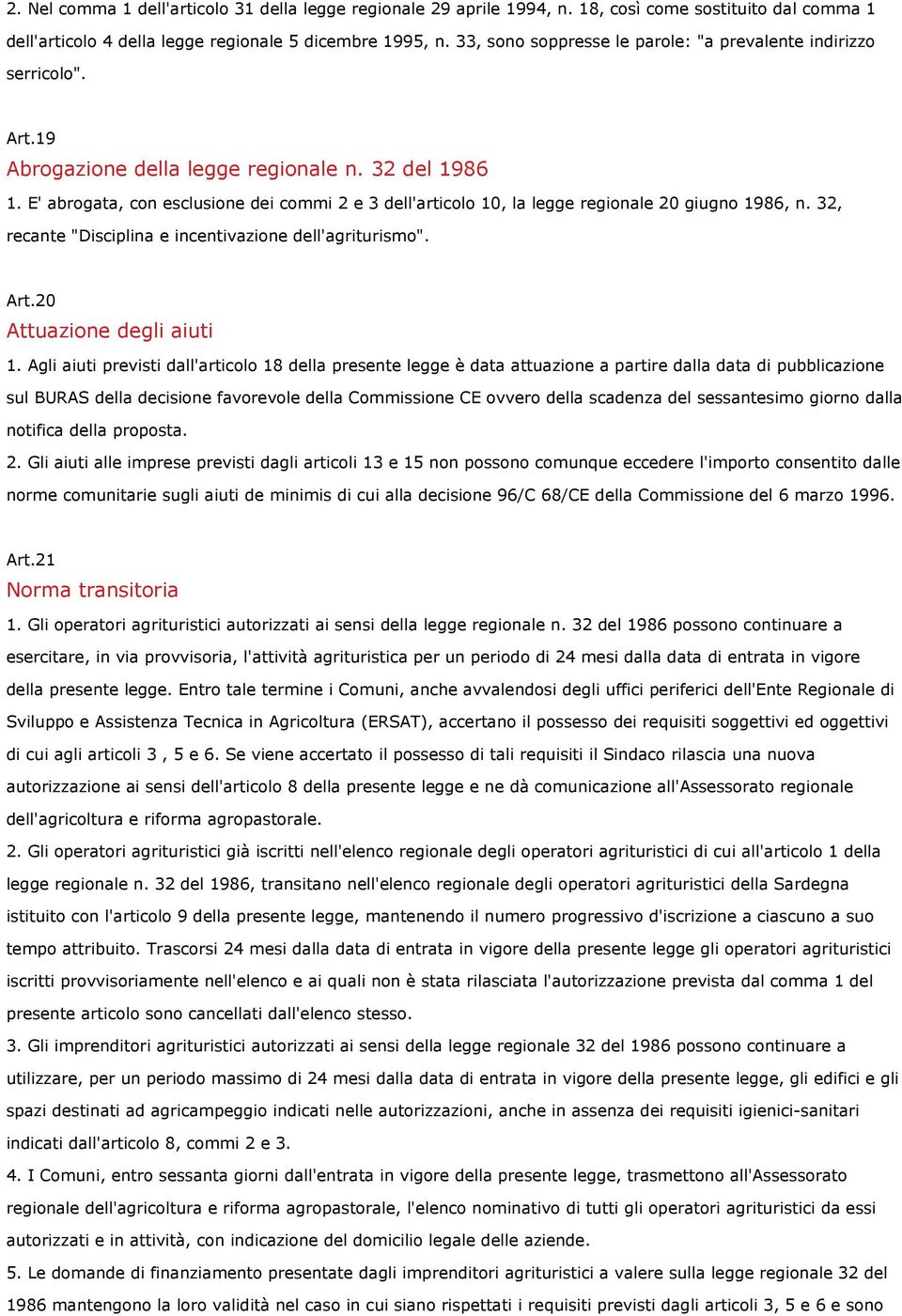 E' abrogata, con esclusione dei commi 2 e 3 dell'articolo 10, la legge regionale 20 giugno 1986, n. 32, recante "Disciplina e incentivazione dell'agriturismo". Art.20 Attuazione degli aiuti 1.