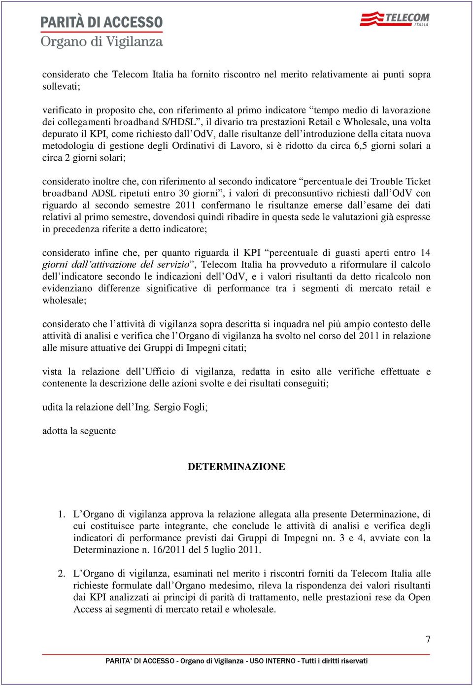 gestione degli Ordinativi di Lavoro, si è ridotto da circa 6,5 giorni solari a circa 2 giorni solari; considerato inoltre che, con riferimento al secondo indicatore percentuale dei Trouble Ticket