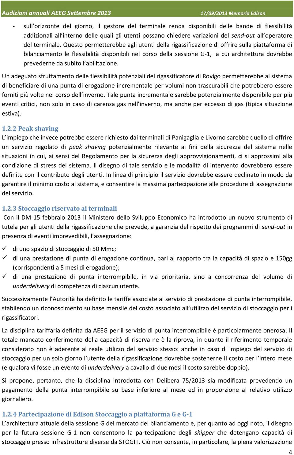 Questo permetterebbe agli utenti della rigassificazione di offrire sulla piattaforma di bilanciamento le flessibilità disponibili nel corso della sessione G-1, la cui architettura dovrebbe prevederne