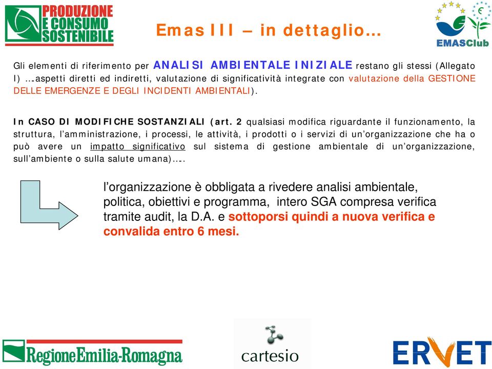 2 qualsiasi modifica riguardante il funzionamento, la struttura, l amministrazione, i processi, le attività, i prodotti o i servizi di un organizzazione che ha o può avere un impatto significativo