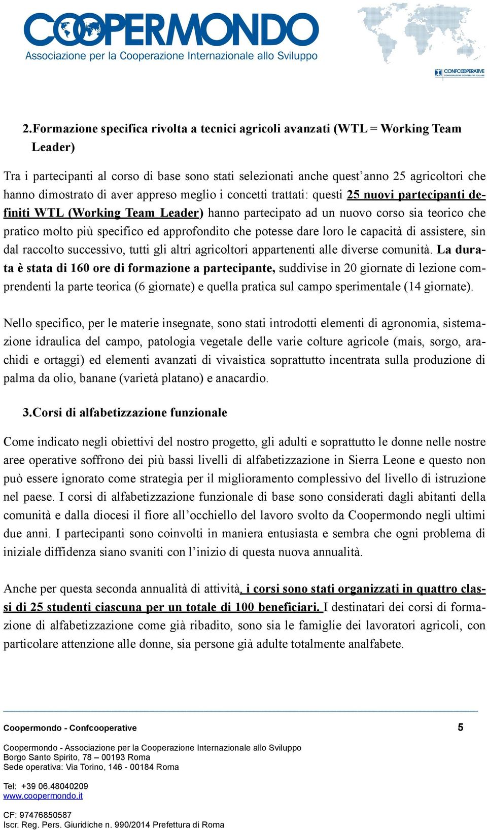 approfondito che potesse dare loro le capacità di assistere, sin dal raccolto successivo, tutti gli altri agricoltori appartenenti alle diverse comunità.