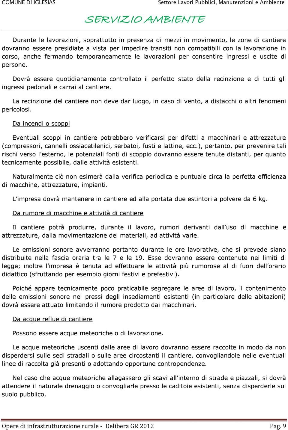 Dovrà essere quotidianamente controllato il perfetto stato della recinzione e di tutti gli ingressi pedonali e carrai al cantiere.