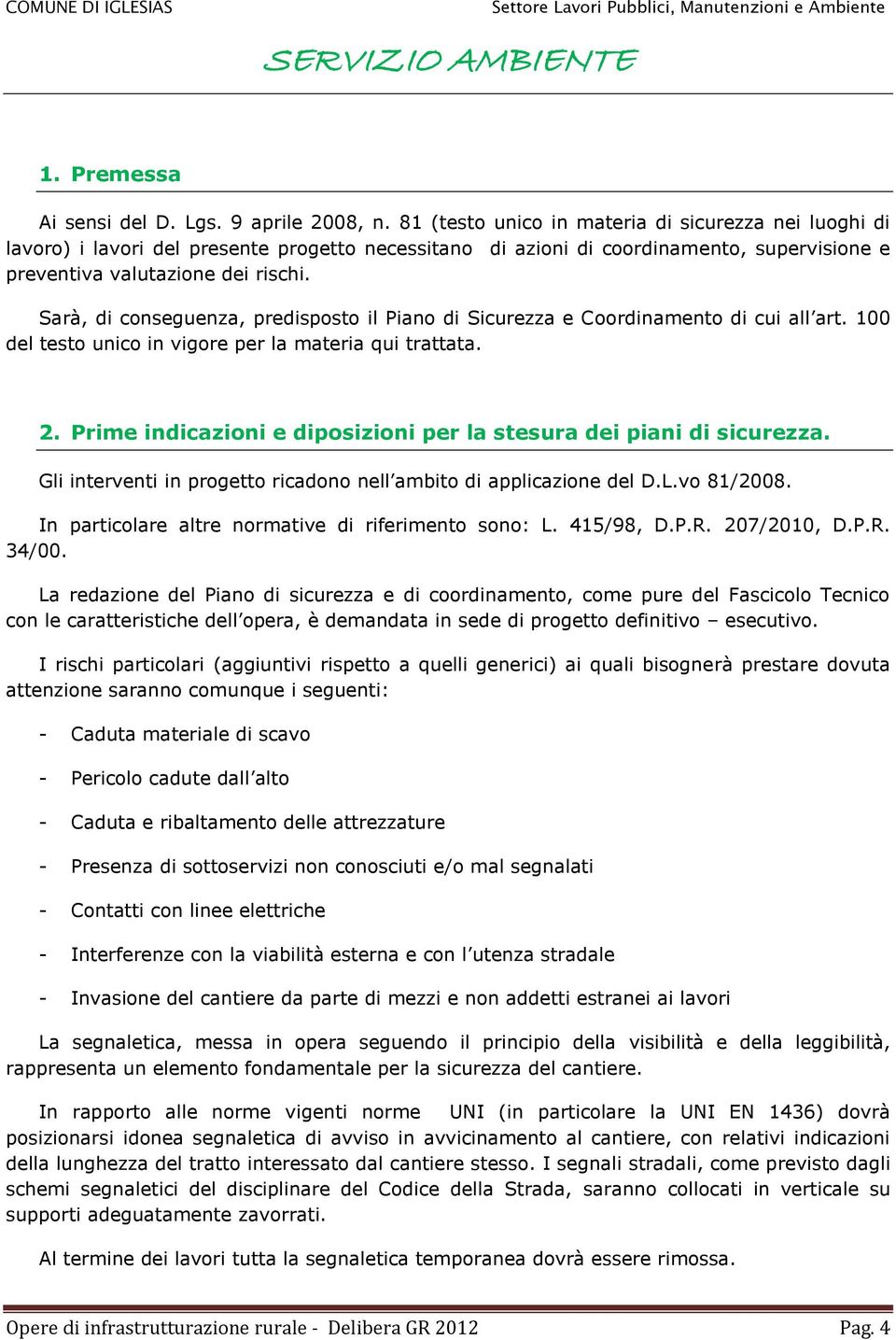 Sarà, di conseguenza, predisposto il Piano di Sicurezza e Coordinamento di cui all art. 100 del testo unico in vigore per la materia qui trattata. 2.