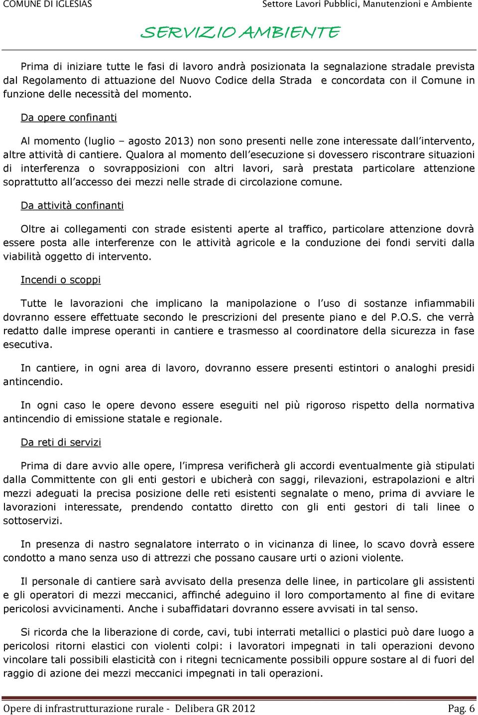 Qualora al momento dell esecuzione si dovessero riscontrare situazioni di interferenza o sovrapposizioni con altri lavori, sarà prestata particolare attenzione soprattutto all accesso dei mezzi nelle