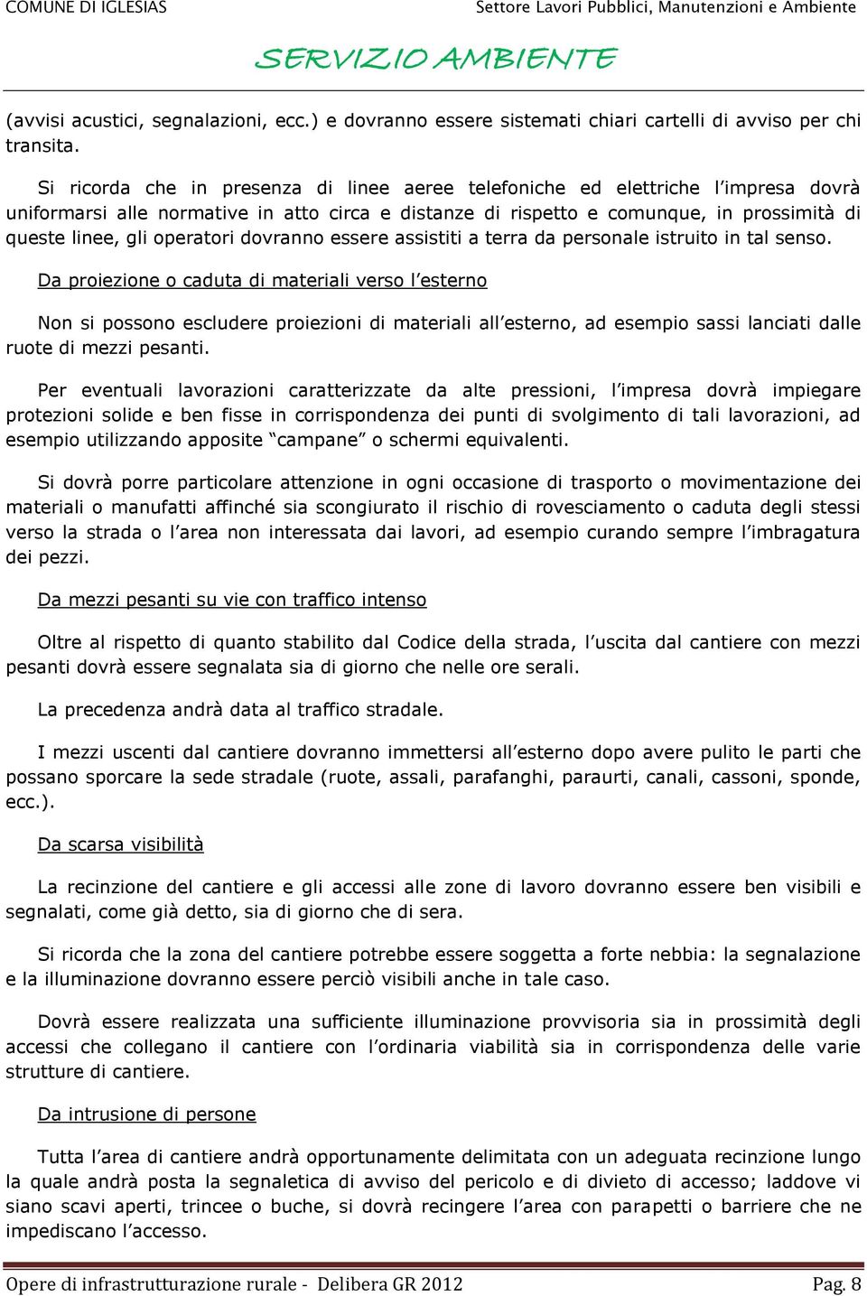 operatori dovranno essere assistiti a terra da personale istruito in tal senso.