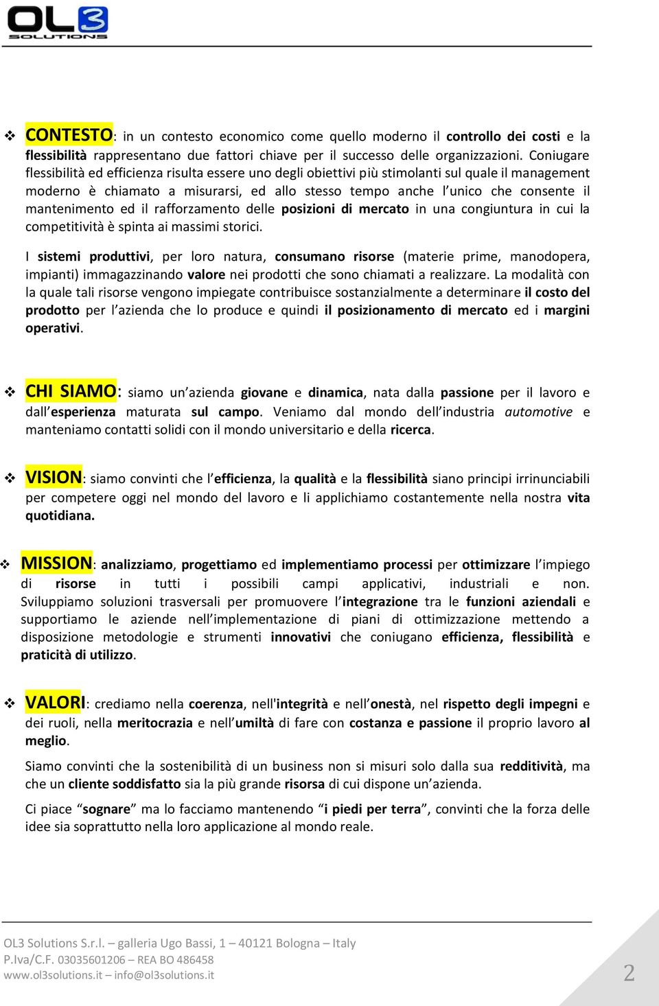 mantenimento ed il rafforzamento delle posizioni di mercato in una congiuntura in cui la competitività è spinta ai massimi storici.