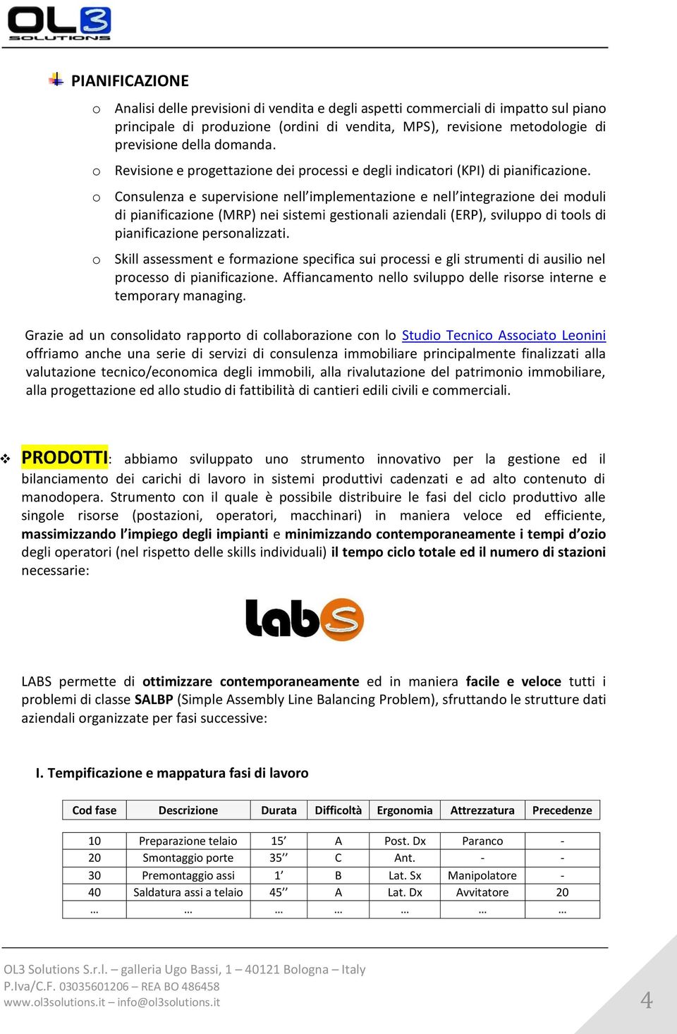 o Consulenza e supervisione nell implementazione e nell integrazione dei moduli di pianificazione (MRP) nei sistemi gestionali aziendali (ERP), sviluppo di tools di pianificazione personalizzati.