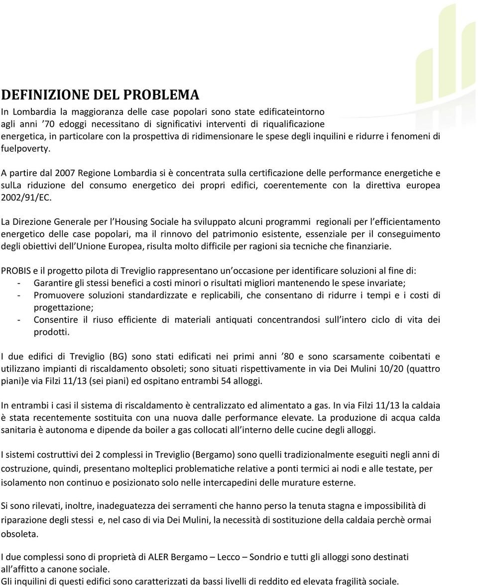 A partire dal 2007 Regione Lombardia si è concentrata sulla certificazione delle performance energetiche e sulla riduzione del consumo energetico dei propri edifici, coerentemente con la direttiva