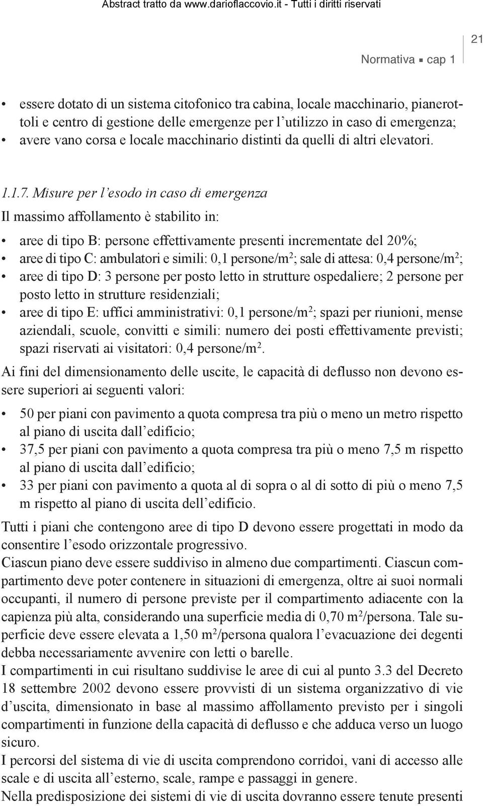 Misure per l esodo in caso di emergenza Il massimo affollamento è stabilito in: aree di tipo B: persone effettivamente presenti incrementate del 20%; aree di tipo C: ambulatori e simili: 0,1