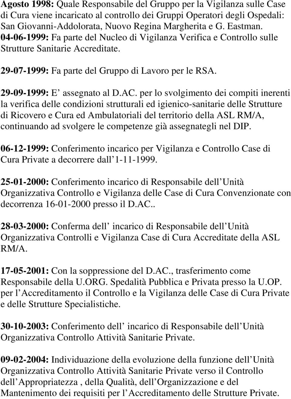 per lo svolgimento dei compiti inerenti la verifica delle condizioni strutturali ed igienico-sanitarie delle Strutture di Ricovero e Cura ed Ambulatoriali del territorio della ASL RM/A, continuando