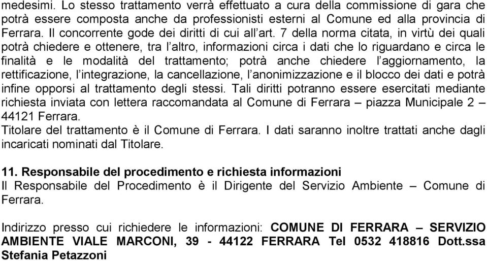 7 della norma citata, in virtù dei quali potrà chiedere e ottenere, tra l altro, informazioni circa i dati che lo riguardano e circa le finalità e le modalità del trattamento; potrà anche chiedere l