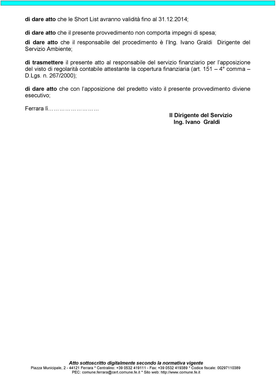 finanziaria (art. 151 4 comma D.Lgs. n. 267/2000); di dare atto che con l apposizione del predetto visto il presente provvedimento diviene esecutivo; Ferrara lì Il Dirigente del Servizio Ing.