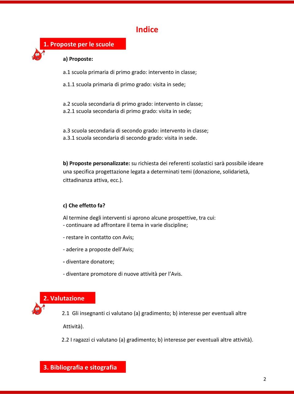 b) Proposte personalizzate: su richiesta dei referenti scolastici sarà possibile ideare una specifica progettazione legata a determinati temi (donazione, solidarietà, cittadinanza attiva, ecc.). c) Che effetto fa?