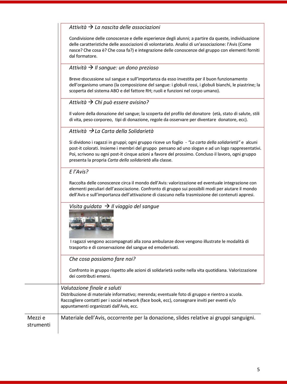 Attività Il sangue: un dono prezioso Breve discussione sul sangue e sull importanza da esso investita per il buon funzionamento dell organismo umano (la composizione del sangue: i globuli rossi, i