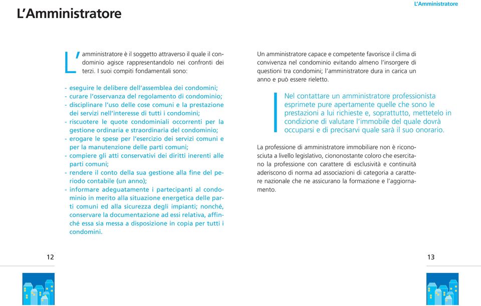 servizi nell interesse di tutti i condomini; - riscuotere le quote condominiali occorrenti per la gestione ordinaria e straordinaria del condominio; - erogare le spese per l esercizio dei servizi