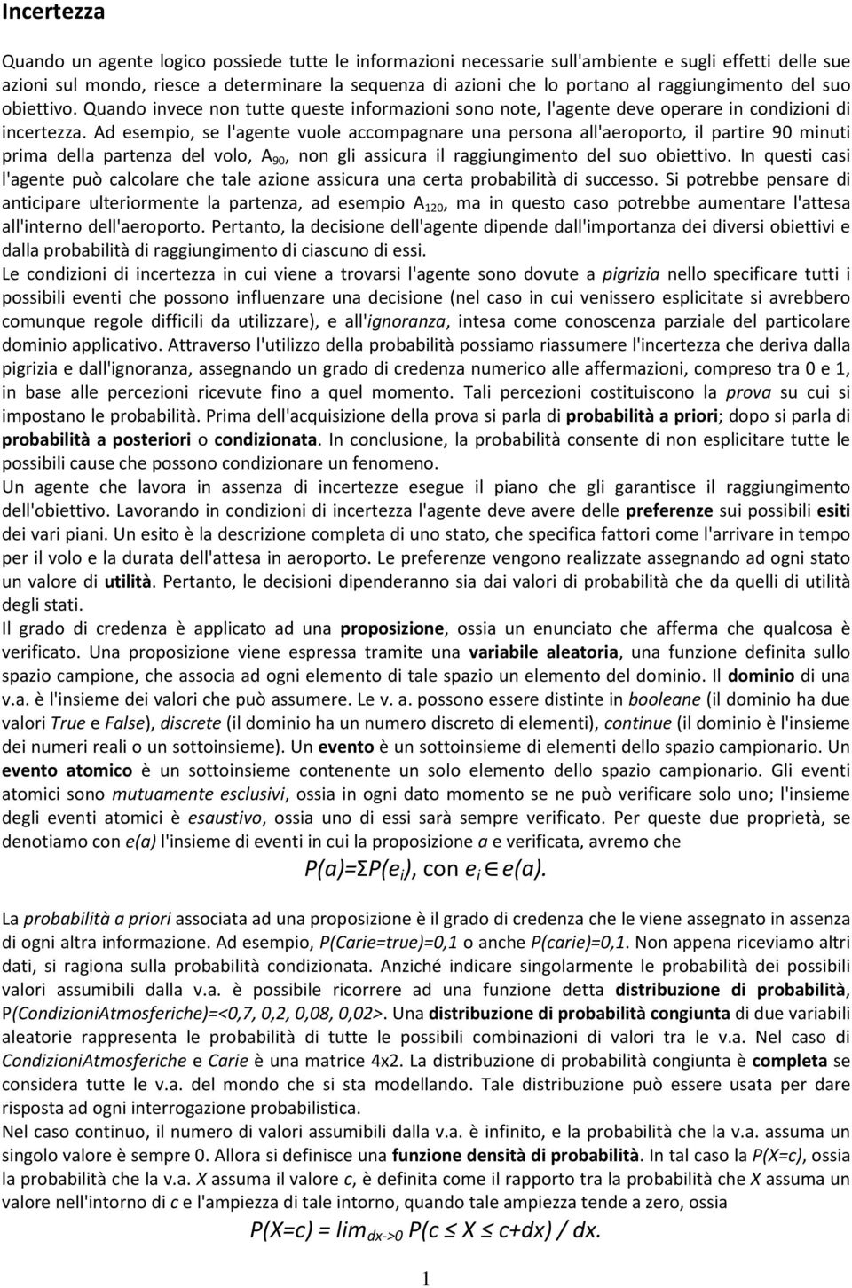 Ad esempio, se l'agente vuole accompagnare una persona all'aeroporto, il partire 90 minuti prima della partenza del volo, A 90, non gli assicura il raggiungimento del suo obiettivo.