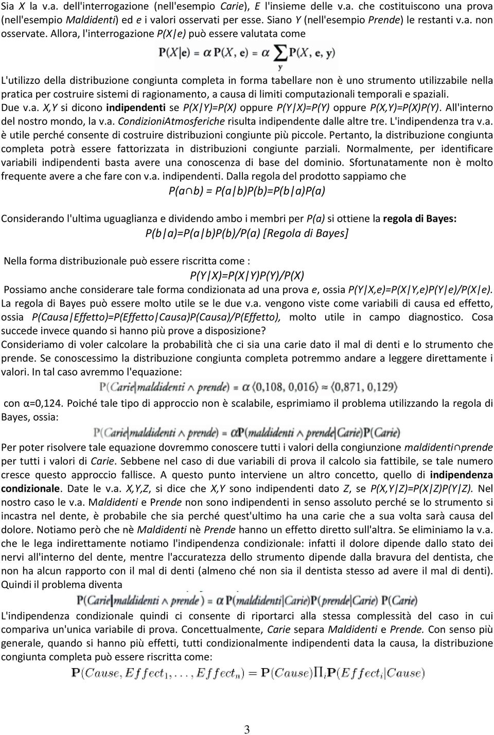 Allora, l'interrogazione P(X e) può essere valutata come L'utilizzo della distribuzione congiunta completa in forma tabellare non è uno strumento utilizzabile nella pratica per costruire sistemi di