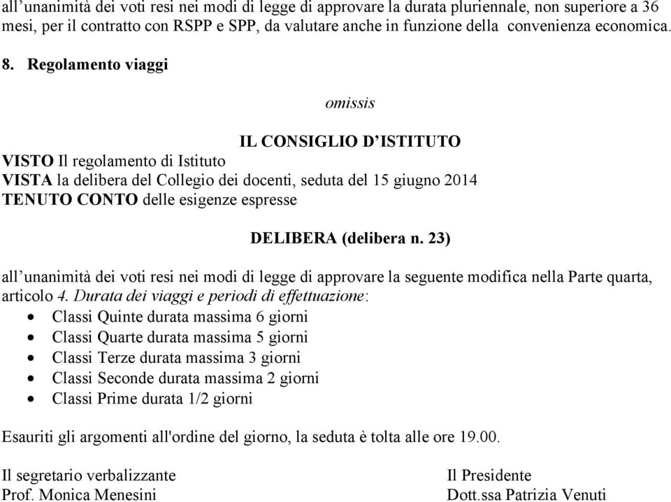 23) all unanimità dei voti resi nei modi di legge di approvare la seguente modifica nella Parte quarta, articolo 4.