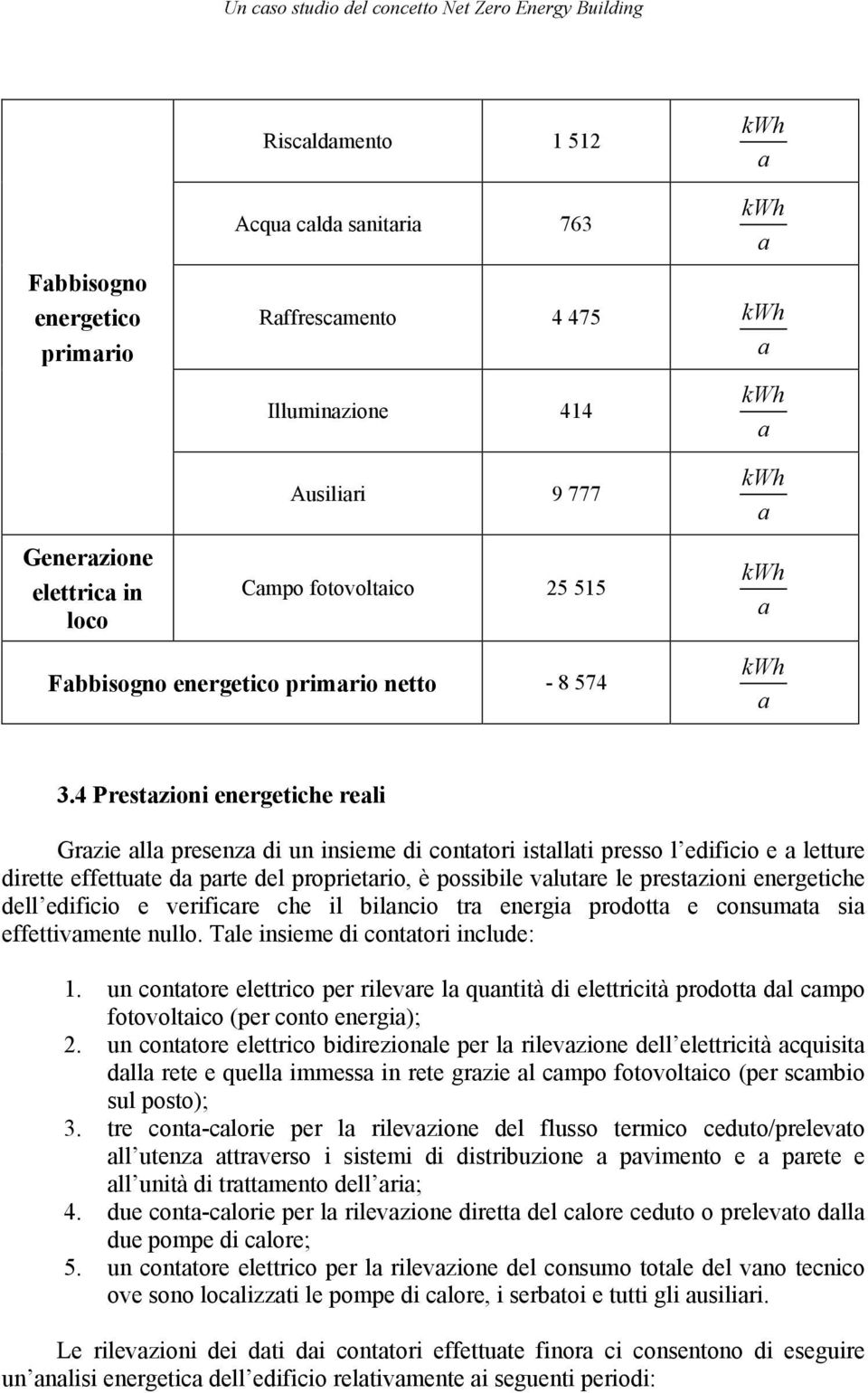 4 Prestzioni energetiche reli Grzie ll presenz di un insieme di conttori istllti presso l edificio e letture dirette effettute d prte del proprietrio, è possibile vlutre le prestzioni energetiche