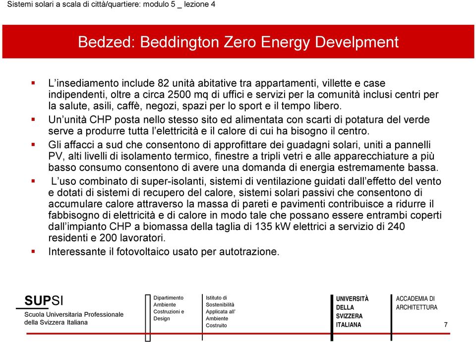 Un unità CHP posta nello stesso sito ed alimentata con scarti di potatura del verde serve a produrre tutta l elettricità e il calore di cui ha bisogno il centro.