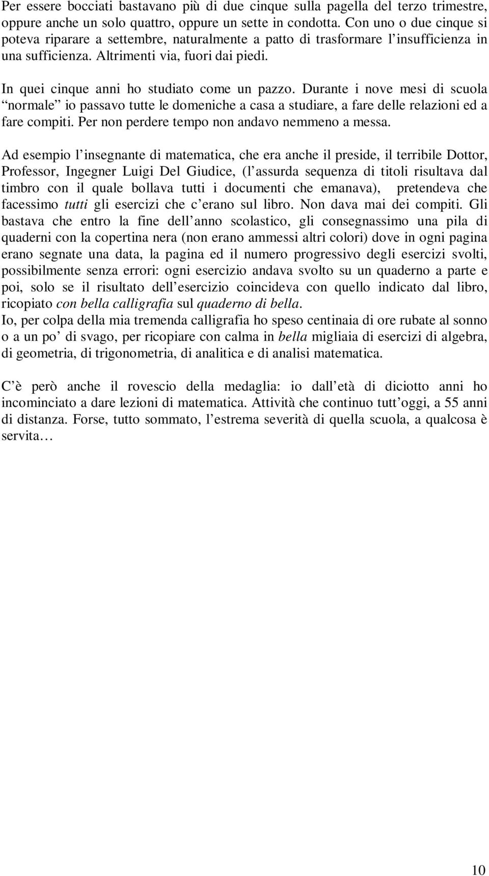 In quei cinque anni ho studiato come un pazzo. Durante i nove mesi di scuola normale io passavo tutte le domeniche a casa a studiare, a fare delle relazioni ed a fare compiti.