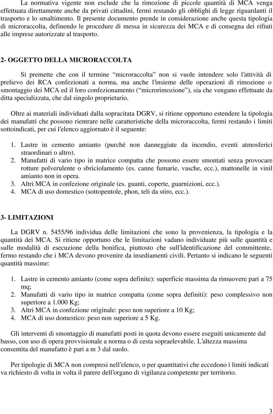 Il presente documento prende in considerazione anche questa tipologia di microraccolta, definendo le procedure di messa in sicurezza dei MCA e di consegna dei rifiuti alle imprese autorizzate al