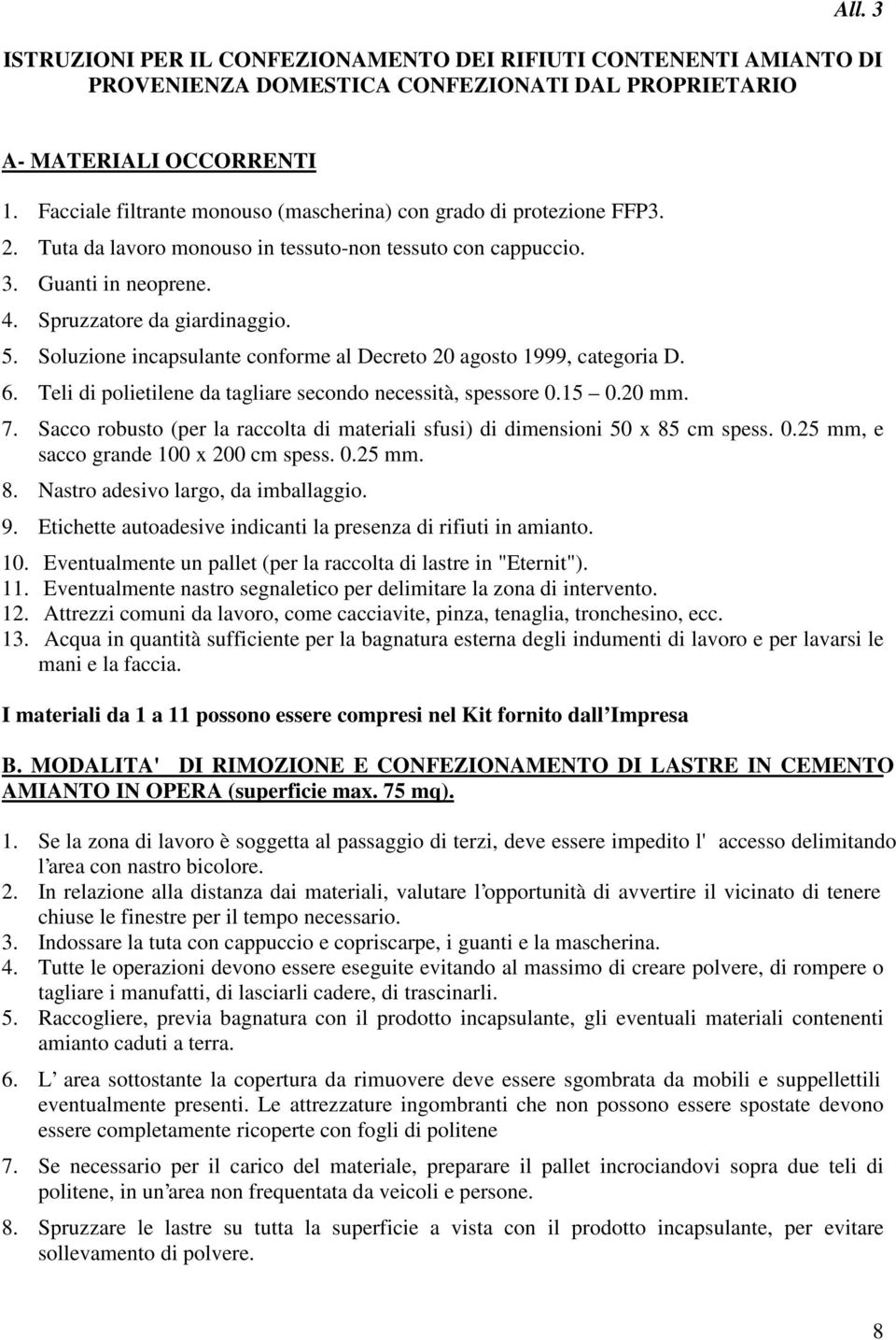 Soluzione incapsulante conforme al Decreto 20 agosto 1999, categoria D. 6. Teli di polietilene da tagliare secondo necessità, spessore 0.15 0.20 mm. 7.