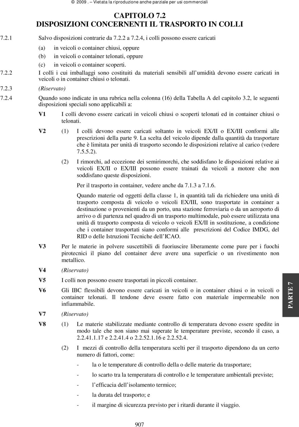 2, le seguenti disposizioni speciali sono applicabili a: V1 I colli devono essere caricati in veicoli chiusi o scoperti telonati ed in container chiusi o telonati.