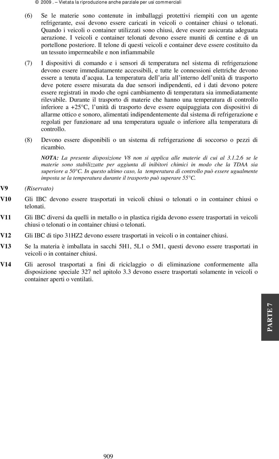 Il telone di questi veicoli e container deve essere costituito da un tessuto impermeabile e non infiammabile (7) I dispositivi di comando e i sensori di temperatura nel sistema di refrigerazione