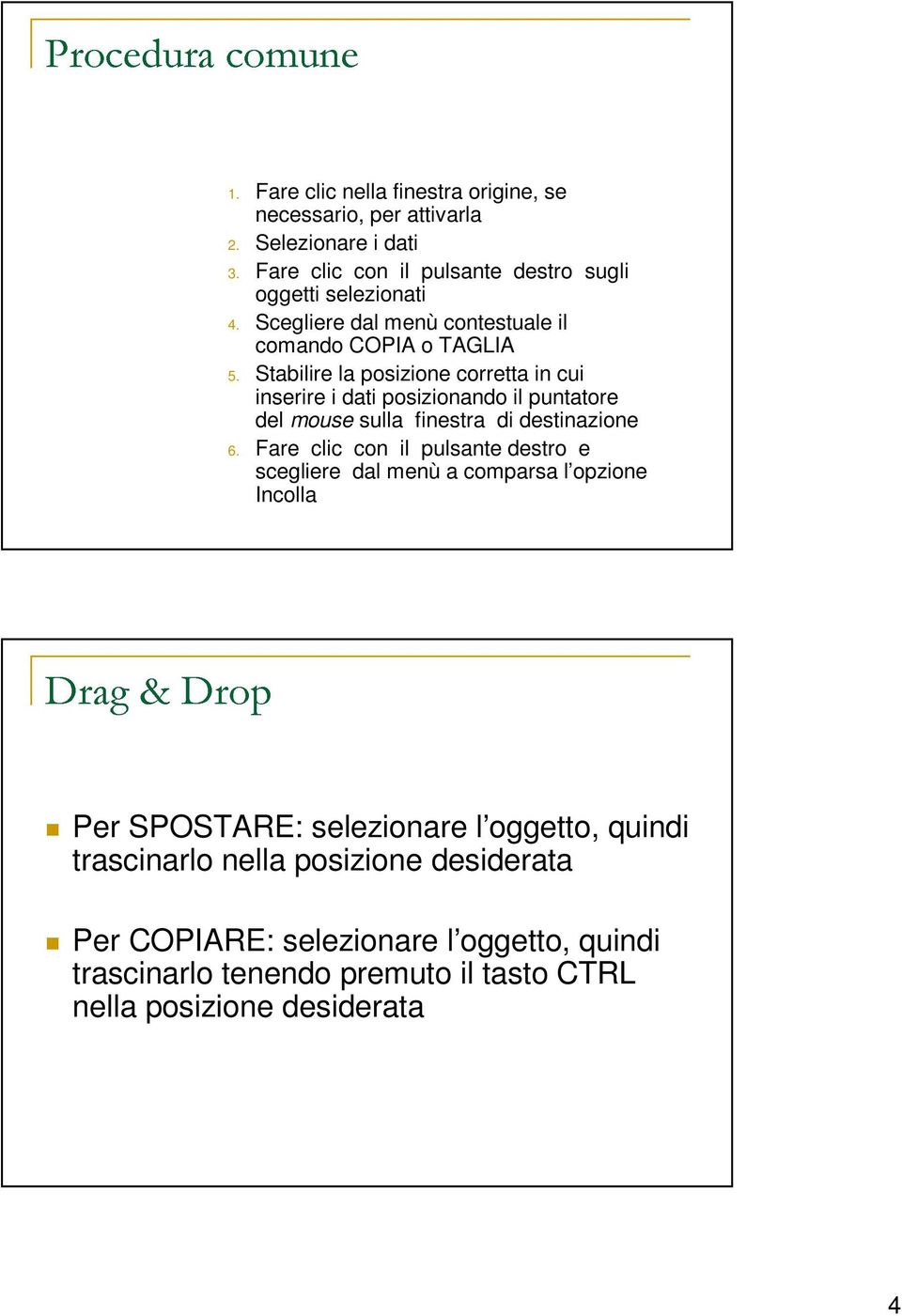 Stabilire la posizione corretta in cui inserire i dati posizionando il puntatore del mouse sulla finestra di destinazione 6.