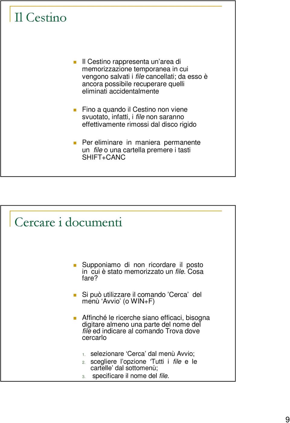 tasti SHIFT+CANC Supponiamo di non ricordare il posto in cui è stato memorizzato un file. Cosa fare?