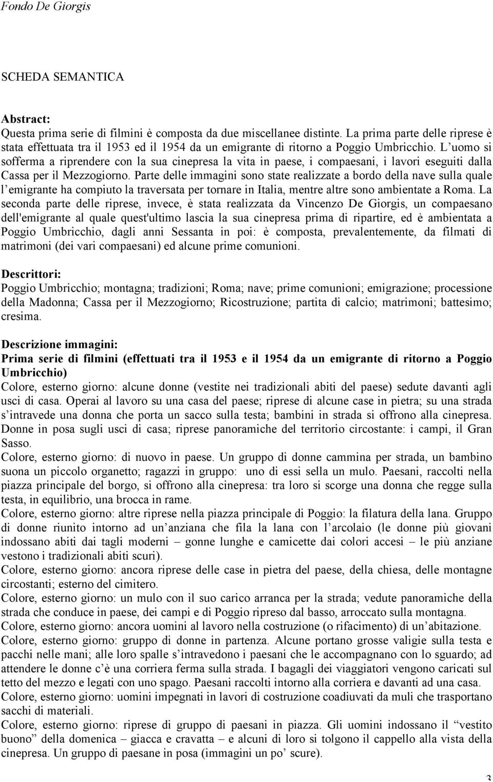 L uomo si sofferma a riprendere con la sua cinepresa la vita in paese, i compaesani, i lavori eseguiti dalla Cassa per il Mezzogiorno.