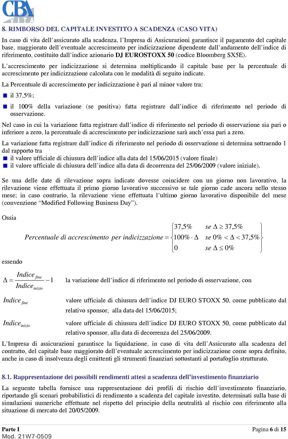 L accrescimento per indicizzazione si determina moltiplicando il capitale base per la percentuale di accrescimento per indicizzazione calcolata con le modalità di seguito indicate.