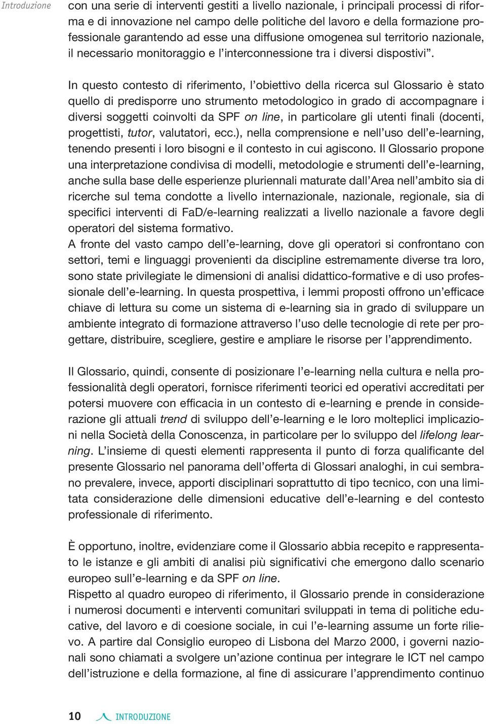 In questo contesto di riferimento, l obiettivo della ricerca sul Glossario è stato quello di predisporre uno strumento metodologico in grado di accompagnare i diversi soggetti coinvolti da SPF on