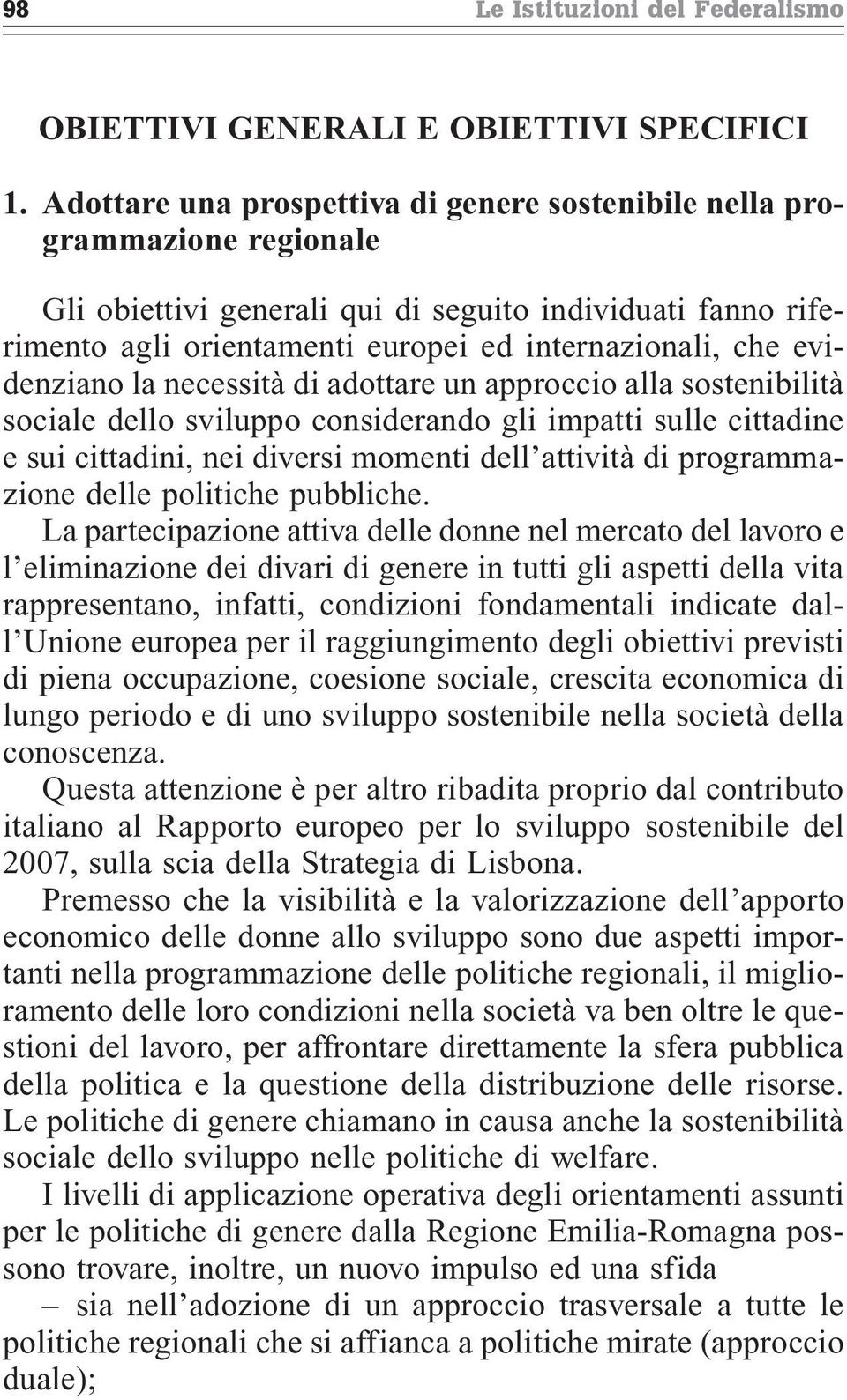 evidenziano la necessità di adottare un approccio alla sostenibilità sociale dello sviluppo considerando gli impatti sulle cittadine e sui cittadini, nei diversi momenti dell attività di