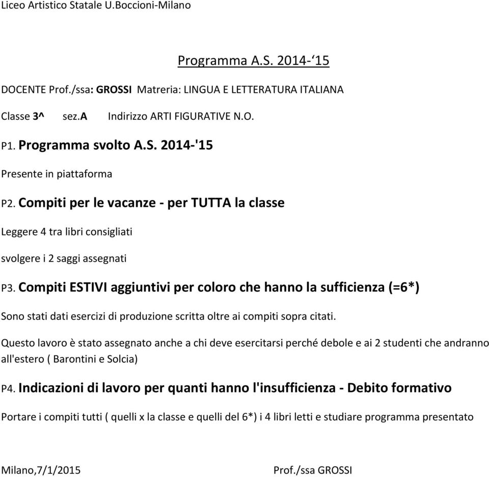 Compiti ESTIVI aggiuntivi per coloro che hanno la sufficienza (=6*) Sono stati dati esercizi di produzione scritta oltre ai compiti sopra citati.