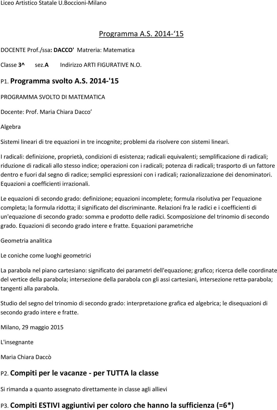 I radicali: definizione, proprietà, condizioni di esistenza; radicali equivalenti; semplificazione di radicali; riduzione di radicali allo stesso indice; operazioni con i radicali; potenza di