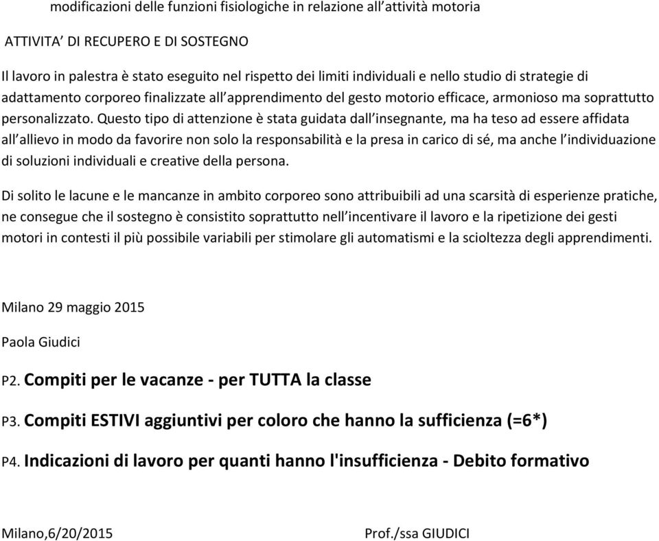 Questo tipo di attenzione è stata guidata dall insegnante, ma ha teso ad essere affidata all allievo in modo da favorire non solo la responsabilità e la presa in carico di sé, ma anche l