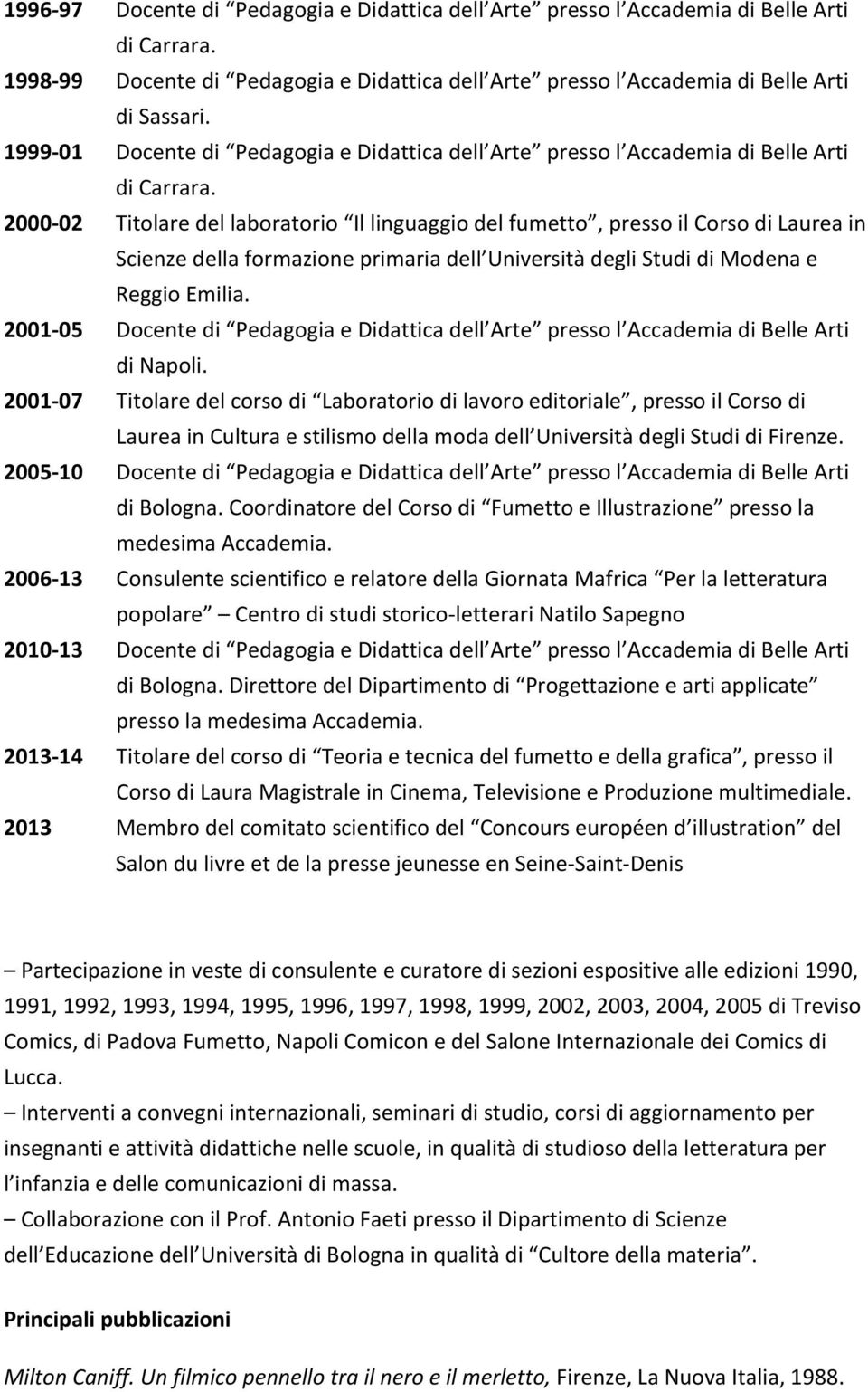 2000-02 Titolare del laboratorio Il linguaggio del fumetto, presso il Corso di Laurea in Scienze della formazione primaria dell Università degli Studi di Modena e Reggio Emilia.