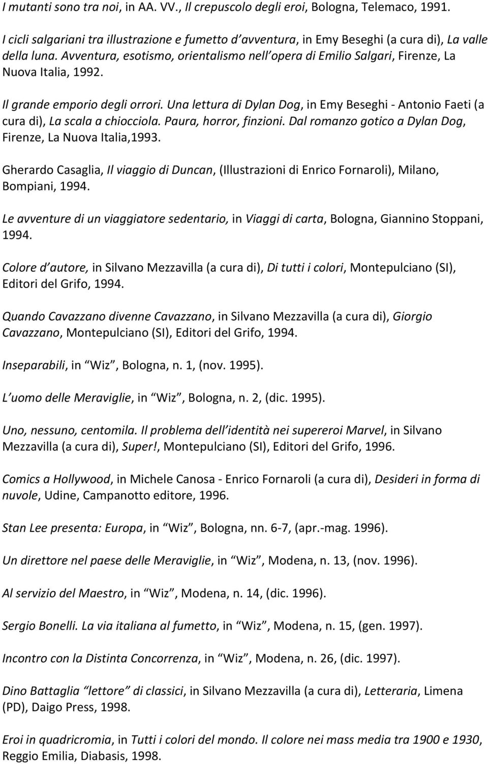 Una lettura di Dylan Dog, in Emy Beseghi - Antonio Faeti (a cura di), La scala a chiocciola. Paura, horror, finzioni. Dal romanzo gotico a Dylan Dog, Firenze, La Nuova Italia,1993.