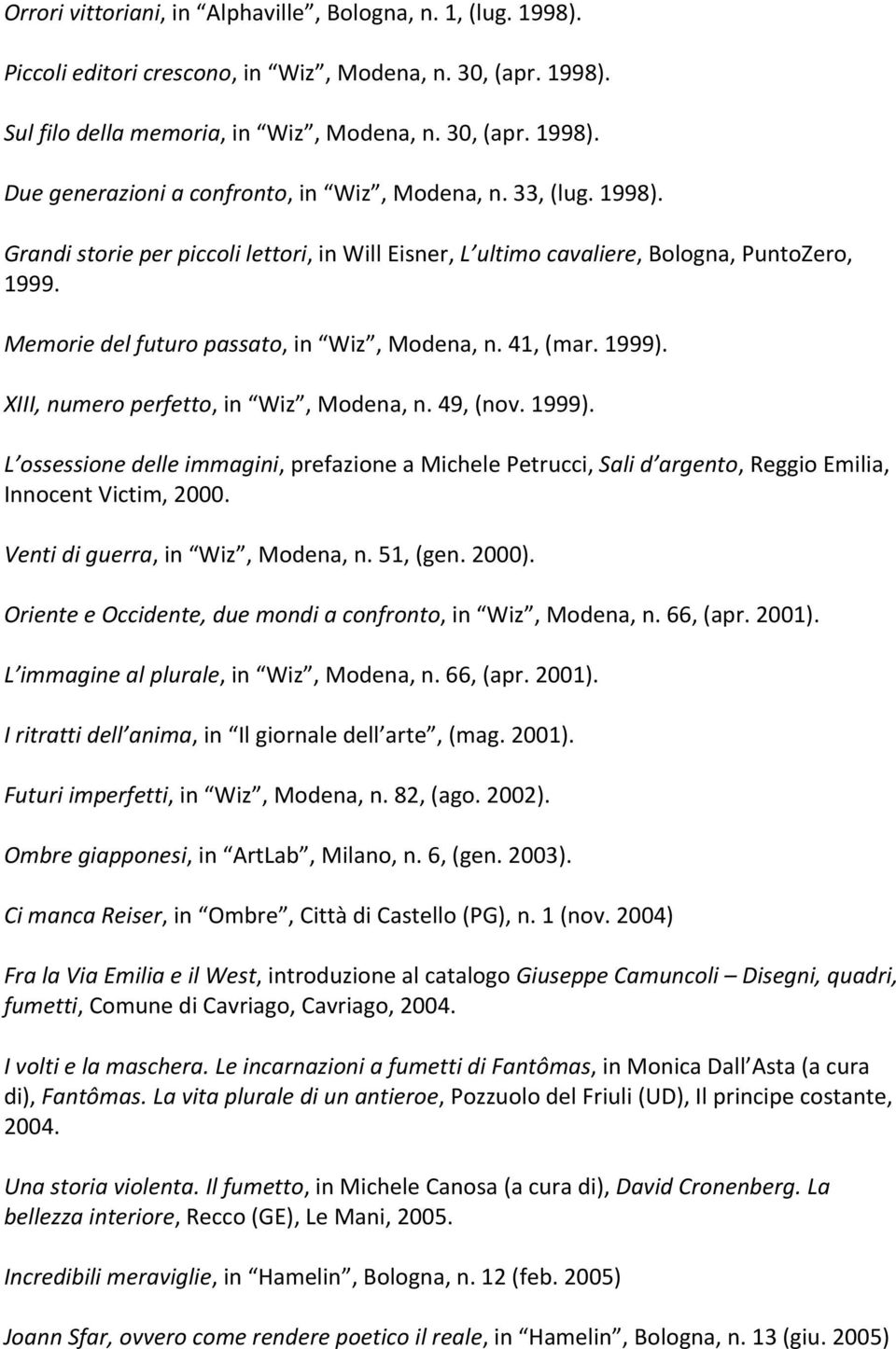 XIII, numero perfetto, in Wiz, Modena, n. 49, (nov. 1999). L ossessione delle immagini, prefazione a Michele Petrucci, Sali d argento, Reggio Emilia, Innocent Victim, 2000.