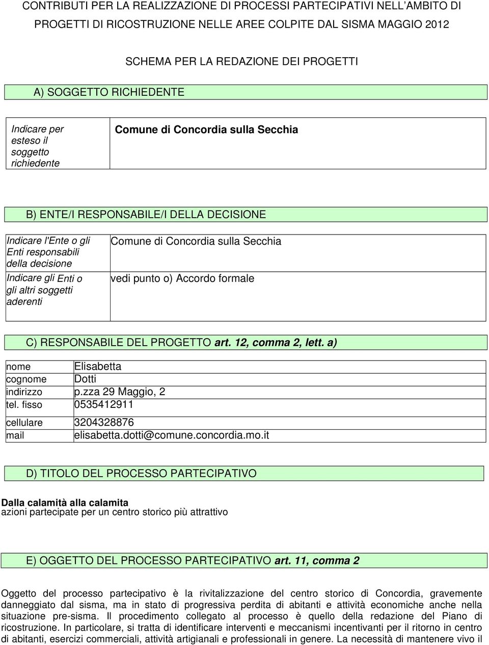 Enti o gli altri soggetti aderenti Comune di Concordia sulla Secchia vedi punto o) Accordo formale C) RESPONSABILE DEL PROGETTO art. 12, comma 2, lett. a) nome Elisabetta cognome Dotti indirizzo p.