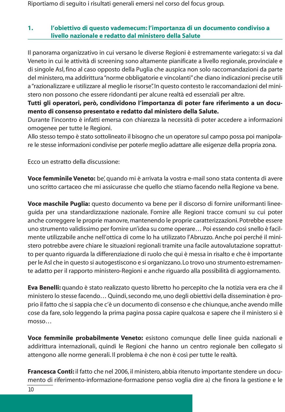 estremamente variegato: si va dal Veneto in cui le attività di screening sono altamente pianificate a livello regionale, provinciale e di singole Asl, fino al caso opposto della Puglia che auspica