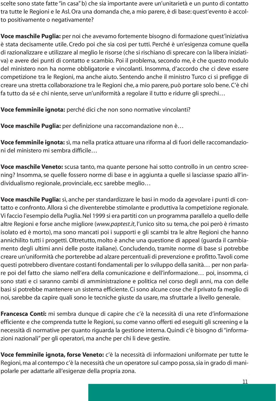 Voce maschile Puglia: per noi che avevamo fortemente bisogno di formazione quest iniziativa è stata decisamente utile. Credo poi che sia così per tutti.