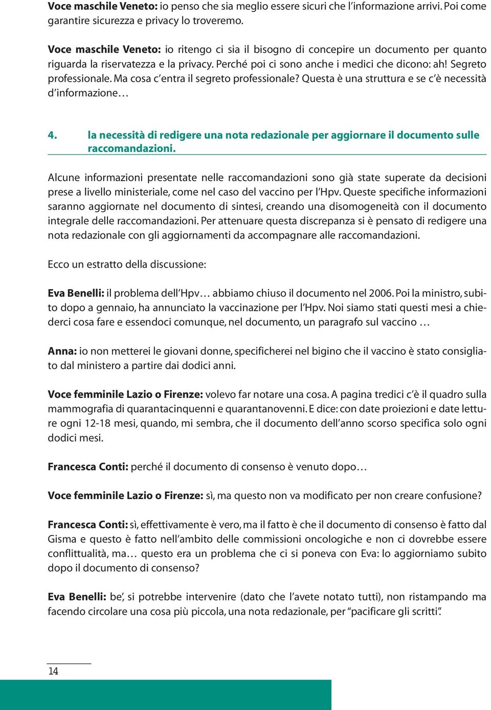 Ma cosa c entra il segreto professionale? Questa è una struttura e se c è necessità d informazione 4. la necessità di redigere una nota redazionale per aggiornare il documento sulle raccomandazioni.