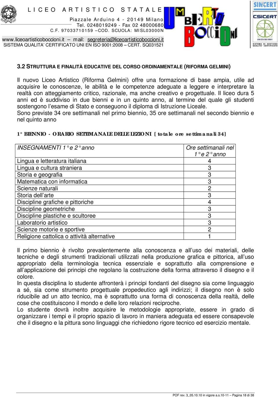 Il liceo dura 5 anni ed è suddiviso in due bienni e in un quinto anno, al termine del quale gli studenti sostengono l esame di Stato e conseguono il diploma di Istruzione Liceale.