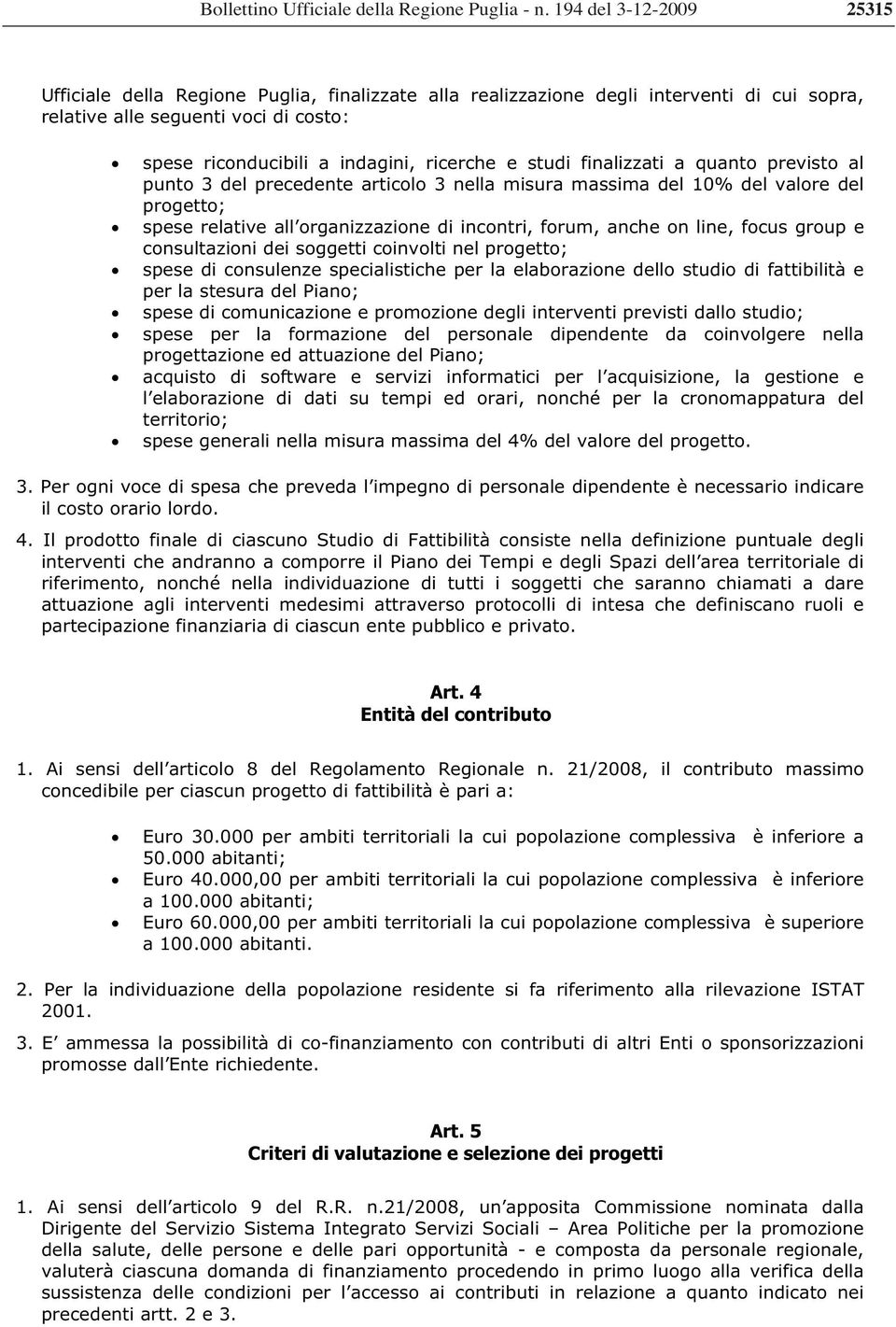 consultazioni dei soggetti coinvolti nel progetto; spese di consulenze specialistiche per la elaborazione dello studio di fattibilità e per la stesura del Piano; spese di comunicazione e promozione